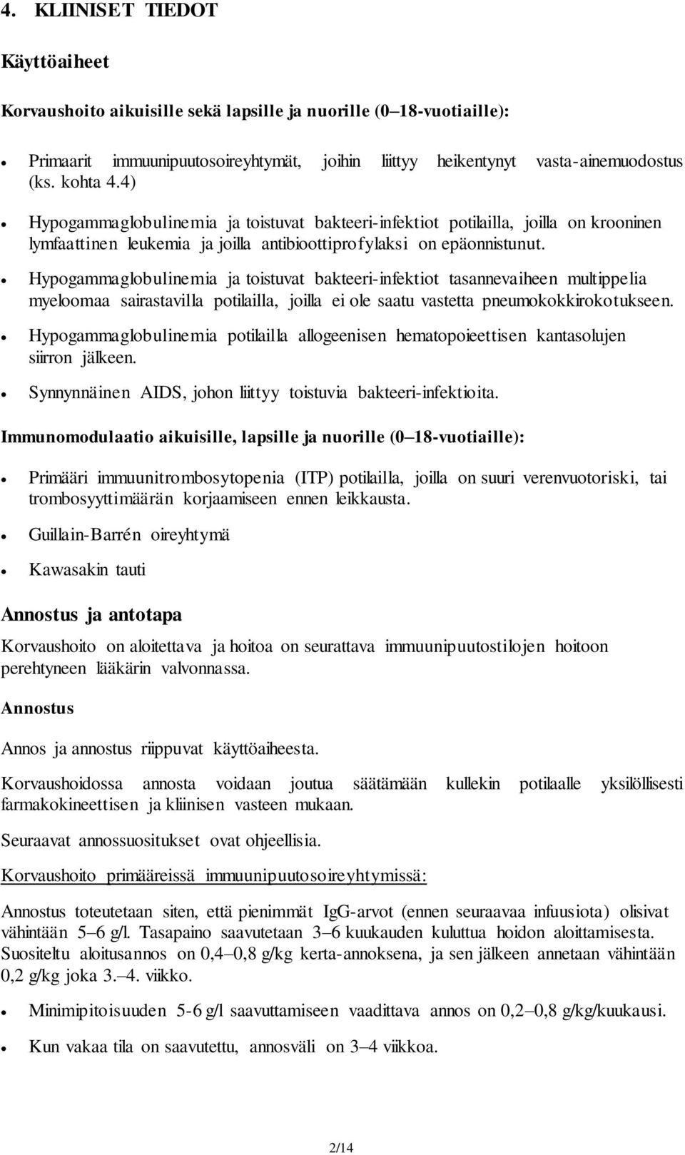 Hypogammaglobulinemia ja toistuvat bakteeri-infektiot tasannevaiheen multippelia myeloomaa sairastavilla potilailla, joilla ei ole saatu vastetta pneumokokkirokotukseen.