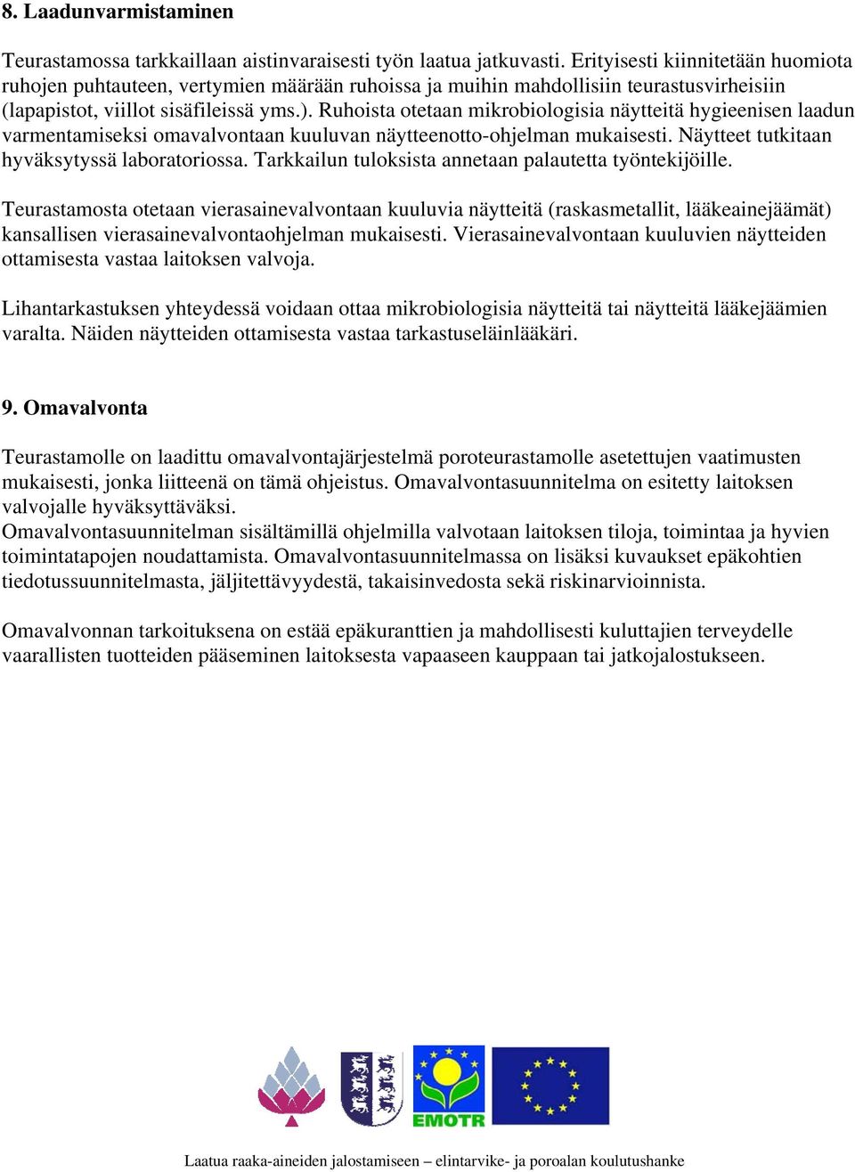 Ruhoista otetaan mikrobiologisia näytteitä hygieenisen laadun varmentamiseksi omavalvontaan kuuluvan näytteenotto-ohjelman mukaisesti. Näytteet tutkitaan hyväksytyssä laboratoriossa.