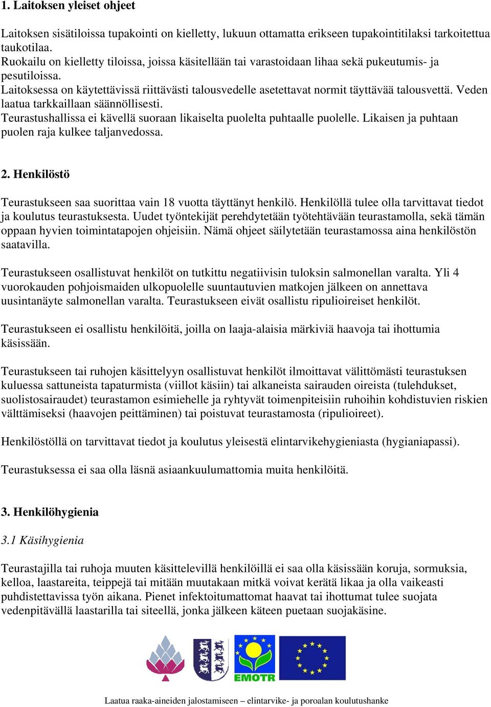 Laitoksessa on käytettävissä riittävästi talousvedelle asetettavat normit täyttävää talousvettä. Veden laatua tarkkaillaan säännöllisesti.