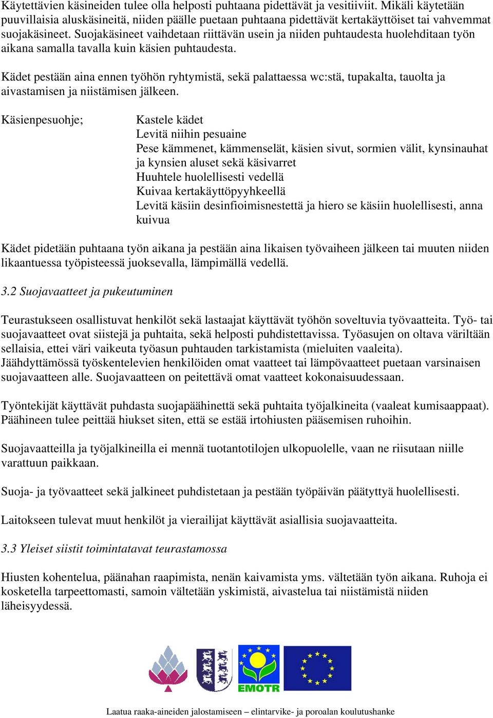 Suojakäsineet vaihdetaan riittävän usein ja niiden puhtaudesta huolehditaan työn aikana samalla tavalla kuin käsien puhtaudesta.