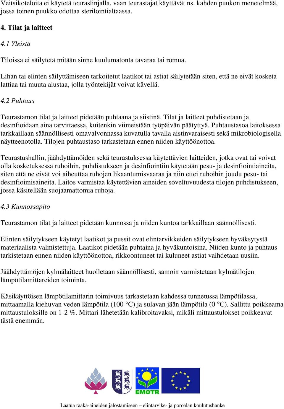 Lihan tai elinten säilyttämiseen tarkoitetut laatikot tai astiat säilytetään siten, että ne eivät kosketa lattiaa tai muuta alustaa, jolla työntekijät voivat kävellä. 4.