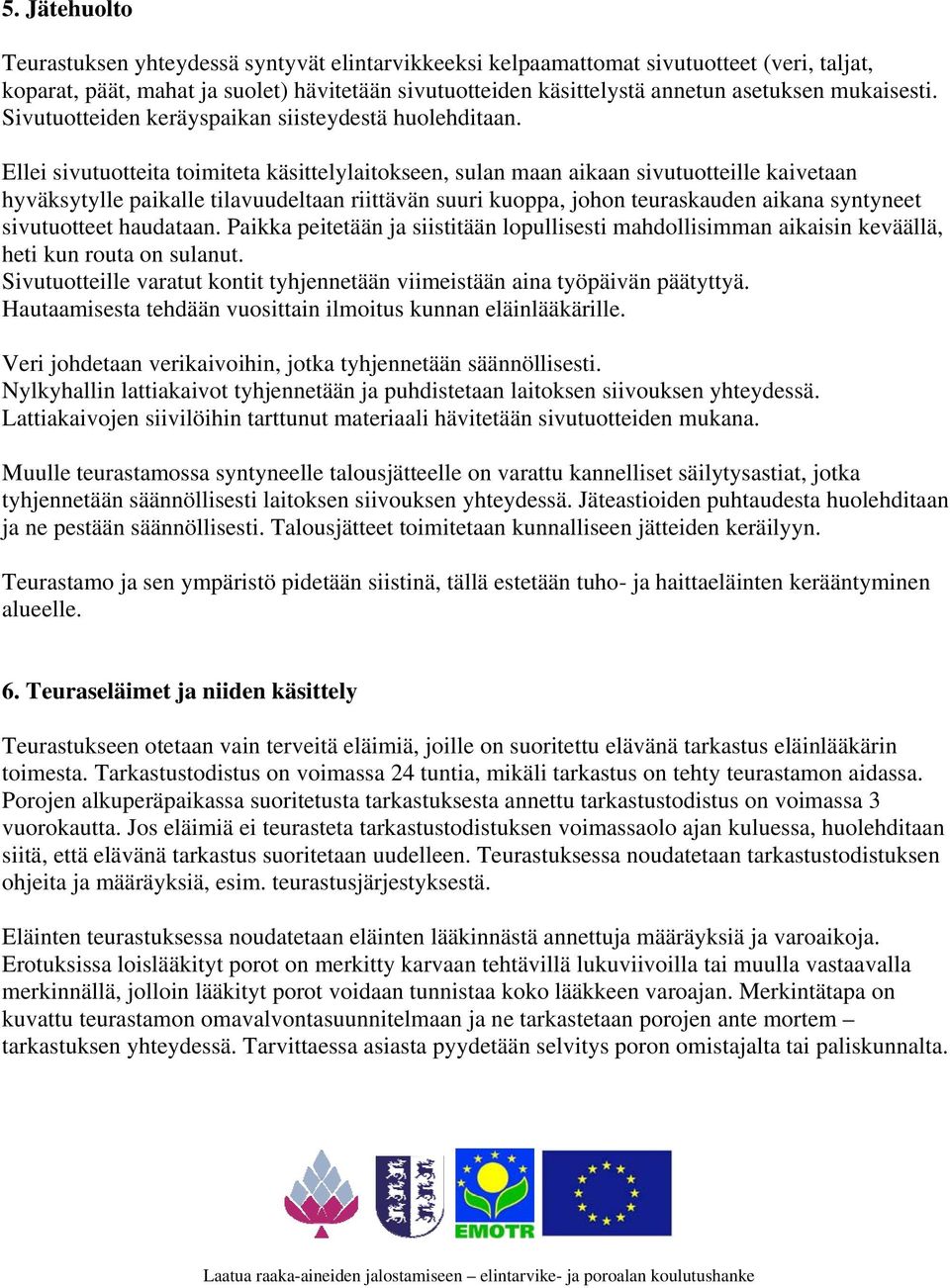 Ellei sivutuotteita toimiteta käsittelylaitokseen, sulan maan aikaan sivutuotteille kaivetaan hyväksytylle paikalle tilavuudeltaan riittävän suuri kuoppa, johon teuraskauden aikana syntyneet