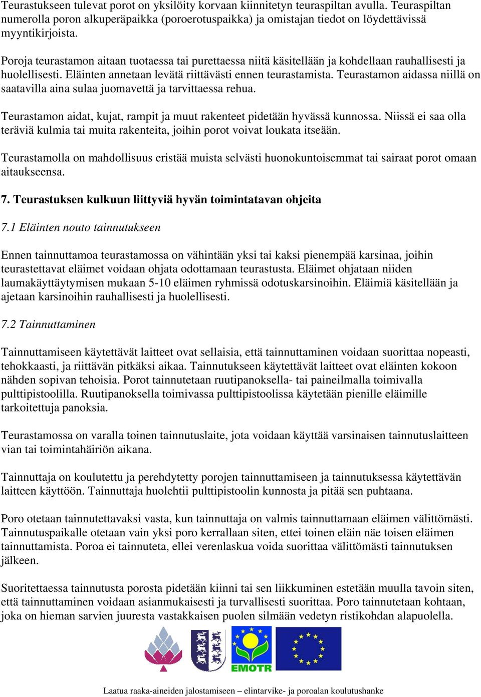 Teurastamon aidassa niillä on saatavilla aina sulaa juomavettä ja tarvittaessa rehua. Teurastamon aidat, kujat, rampit ja muut rakenteet pidetään hyvässä kunnossa.