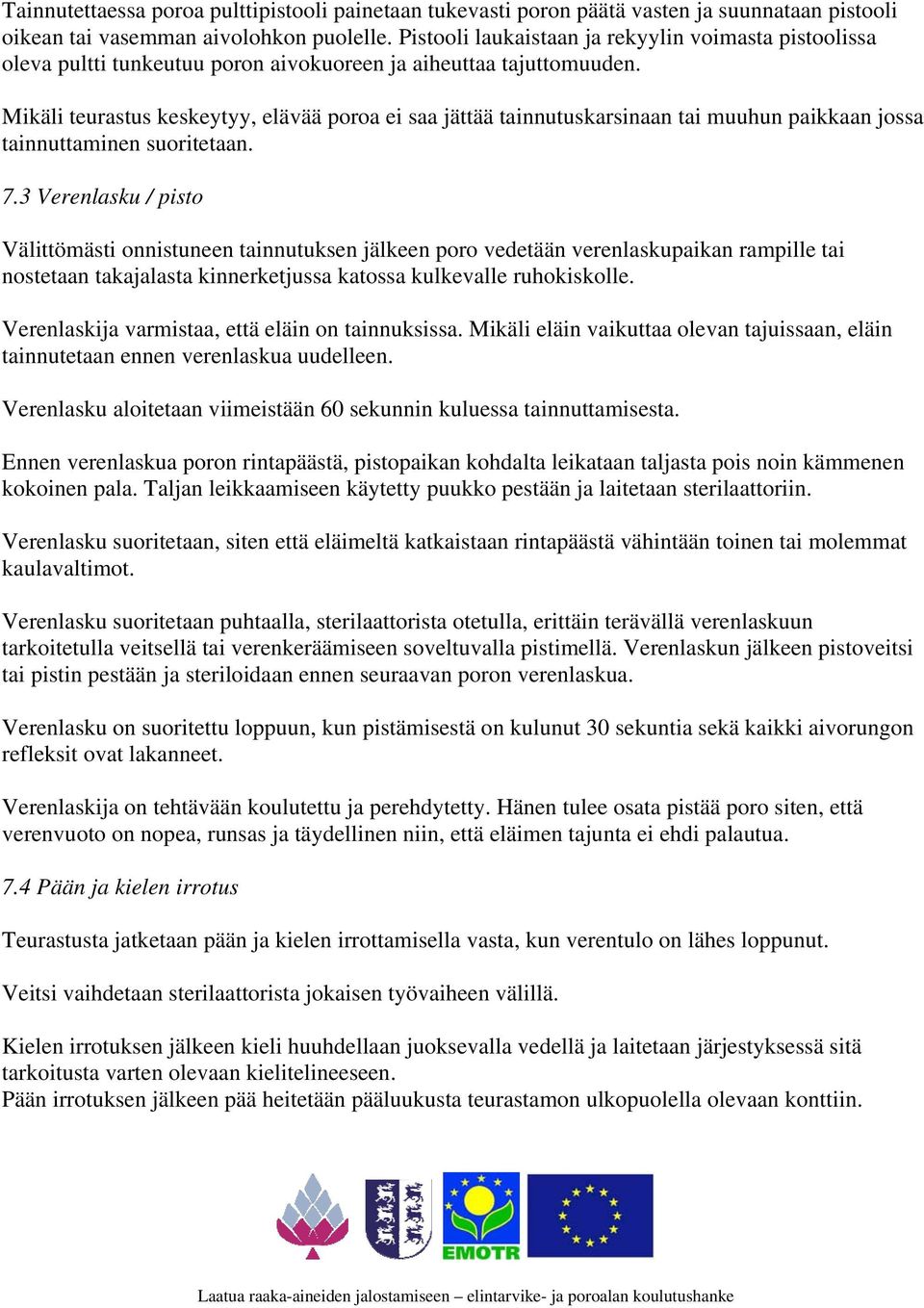 Mikäli teurastus keskeytyy, elävää poroa ei saa jättää tainnutuskarsinaan tai muuhun paikkaan jossa tainnuttaminen suoritetaan. 7.