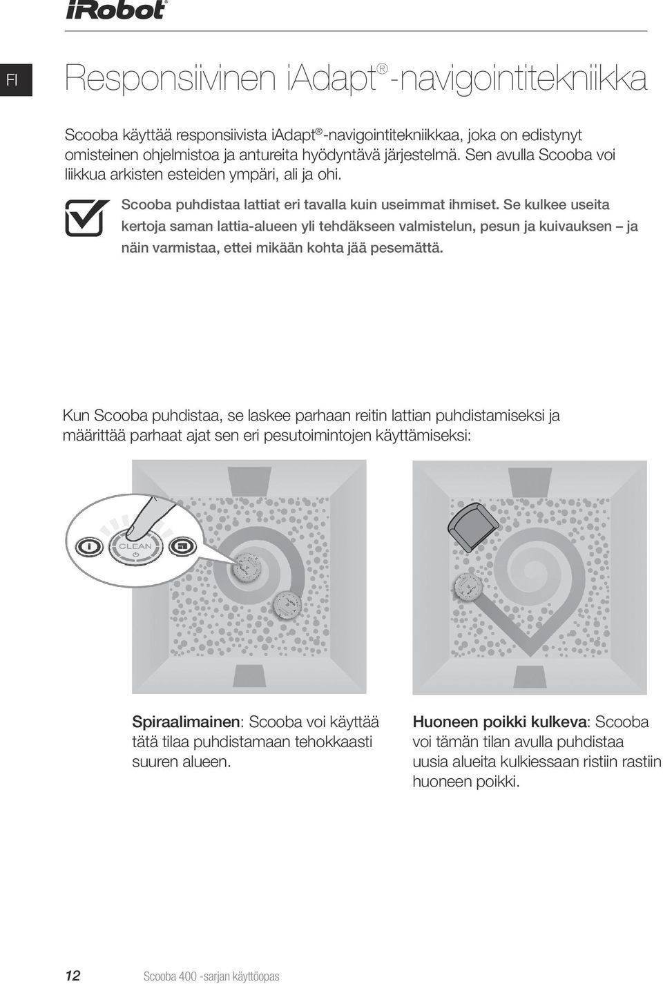 Se kulkee useita kertoja saman lattia-alueen yli tehdäkseen valmistelun, pesun ja kuivauksen ja näin varmistaa, ettei mikään kohta jää pesemättä.