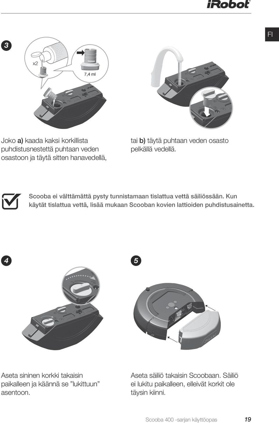 Kun käytät tislattua vettä, lisää mukaan Scooban kovien lattioiden puhdistusainetta.