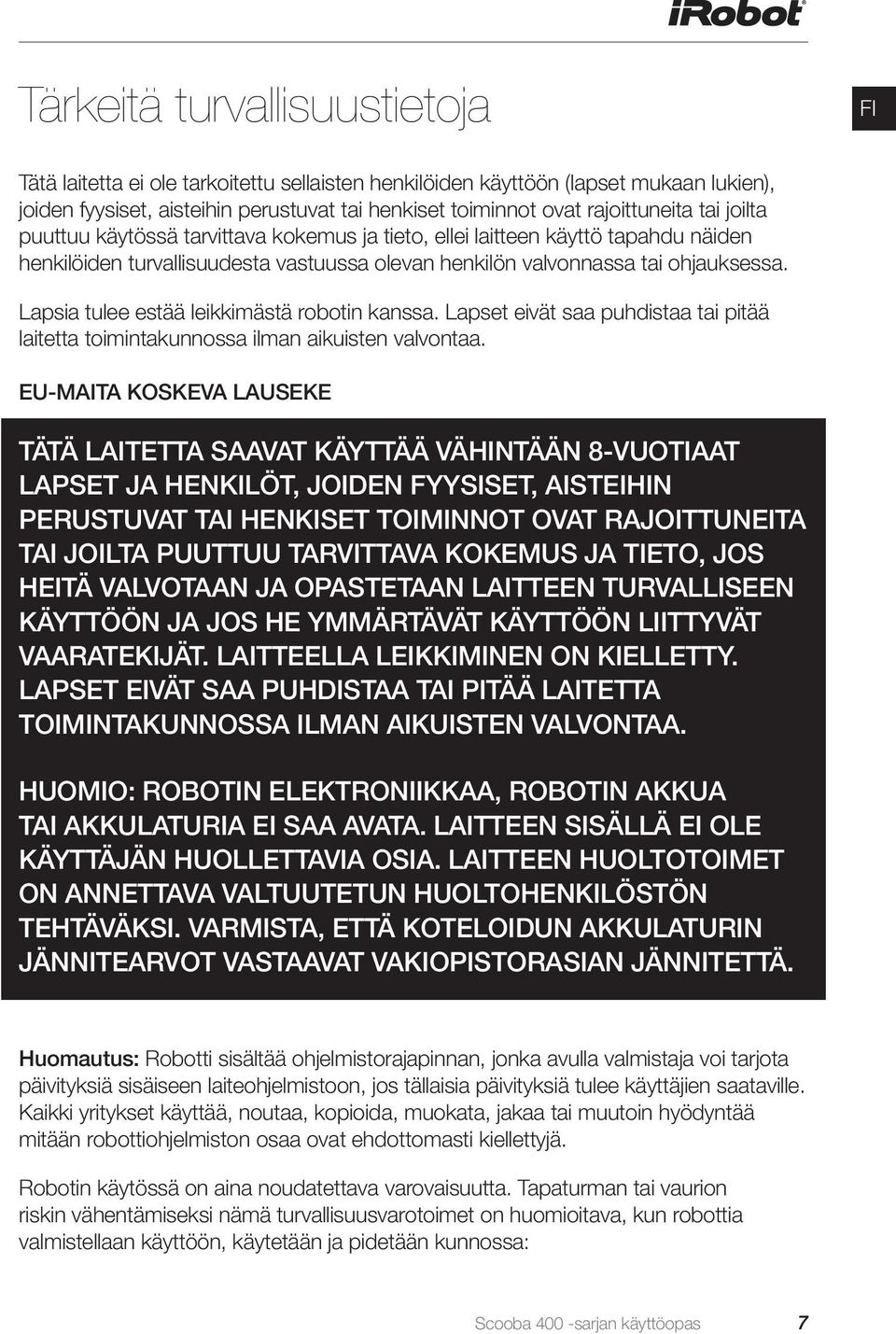 Lapsia tulee estää leikkimästä robotin kanssa. Lapset eivät saa puhdistaa tai pitää laitetta toimintakunnossa ilman aikuisten valvontaa.