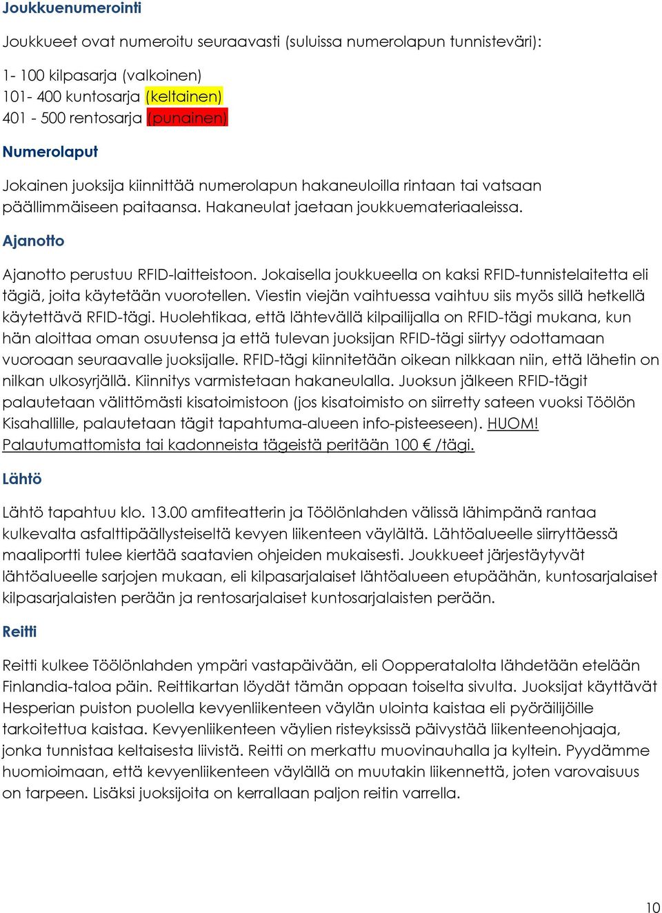 Jokaisella joukkueella on kaksi RFID-tunnistelaitetta eli tägiä, joita käytetään vuorotellen. Viestin viejän vaihtuessa vaihtuu siis myös sillä hetkellä käytettävä RFID-tägi.