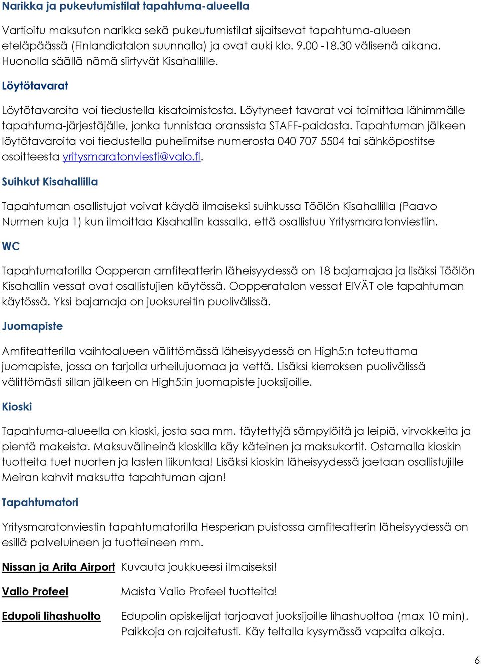 Löytyneet tavarat voi toimittaa lähimmälle tapahtuma-järjestäjälle, jonka tunnistaa oranssista STAFF-paidasta.