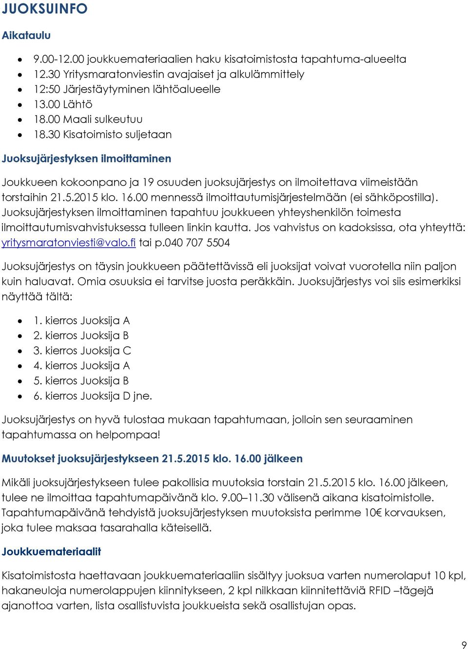 00 mennessä ilmoittautumisjärjestelmään (ei sähköpostilla). Juoksujärjestyksen ilmoittaminen tapahtuu joukkueen yhteyshenkilön toimesta ilmoittautumisvahvistuksessa tulleen linkin kautta.