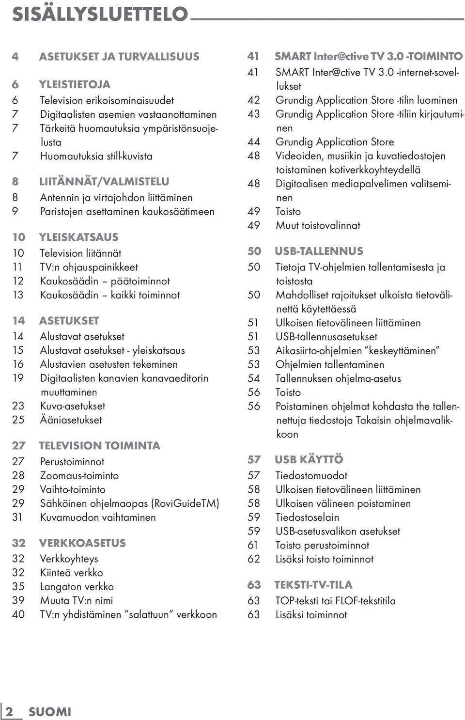 10 YLEISKATSAUS 10 Television liitännät 11 TV:n ohjauspainikkeet 12 Kaukosäädin päätoiminnot 13 Kaukosäädin kaikki toiminnot 14 ASETUKSET 14 Alustavat asetukset 15 Alustavat asetukset - yleiskatsaus