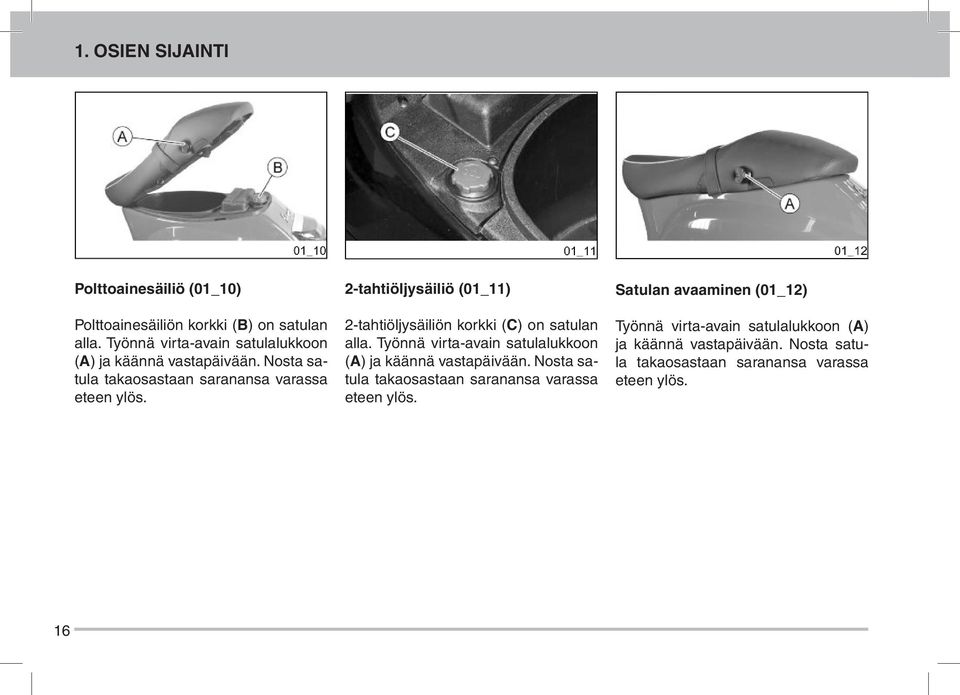 2-tahtiöljysäiliö (01_11) 2-tahtiöljysäiliön korkki (C) on satulan alla.  Satulan avaaminen (01_12)  16