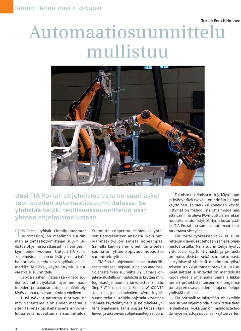 Tia Portal -työkalu (Totally Integrated Automation) on maailman suurimman automaatiotoimittajan suurin uudistus ohjelmistoratkaisuihin noin pariin kymmeneen vuoteen.