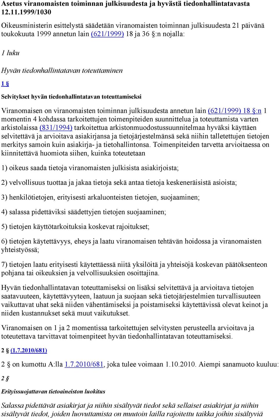 toteuttaminen 1 Selvitykset hyvän tiedonhallintatavan toteuttamiseksi Viranomaisen on viranomaisten toiminnan julkisuudesta annetun lain (621/1999) 18 :n 1 momentin 4 kohdassa tarkoitettujen