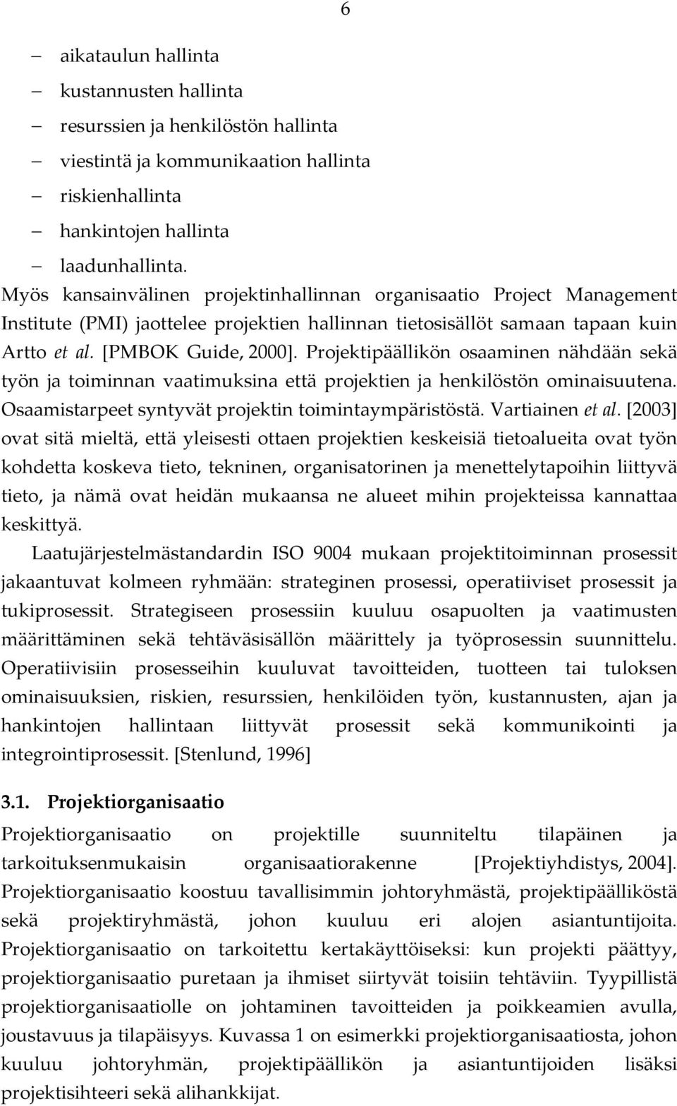 Projektipäällikön osaaminen nähdään sekä työn ja toiminnan vaatimuksina että projektien ja henkilöstön ominaisuutena. Osaamistarpeet syntyvät projektin toimintaympäristöstä. Vartiainen et al.