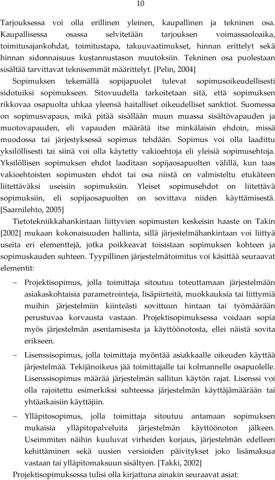 Tekninen osa puolestaan sisältää tarvittavat teknisemmät määrittelyt. [Pelin, 2004] Sopimuksen tekemällä sopijapuolet tulevat sopimusoikeudellisesti sidotuiksi sopimukseen.