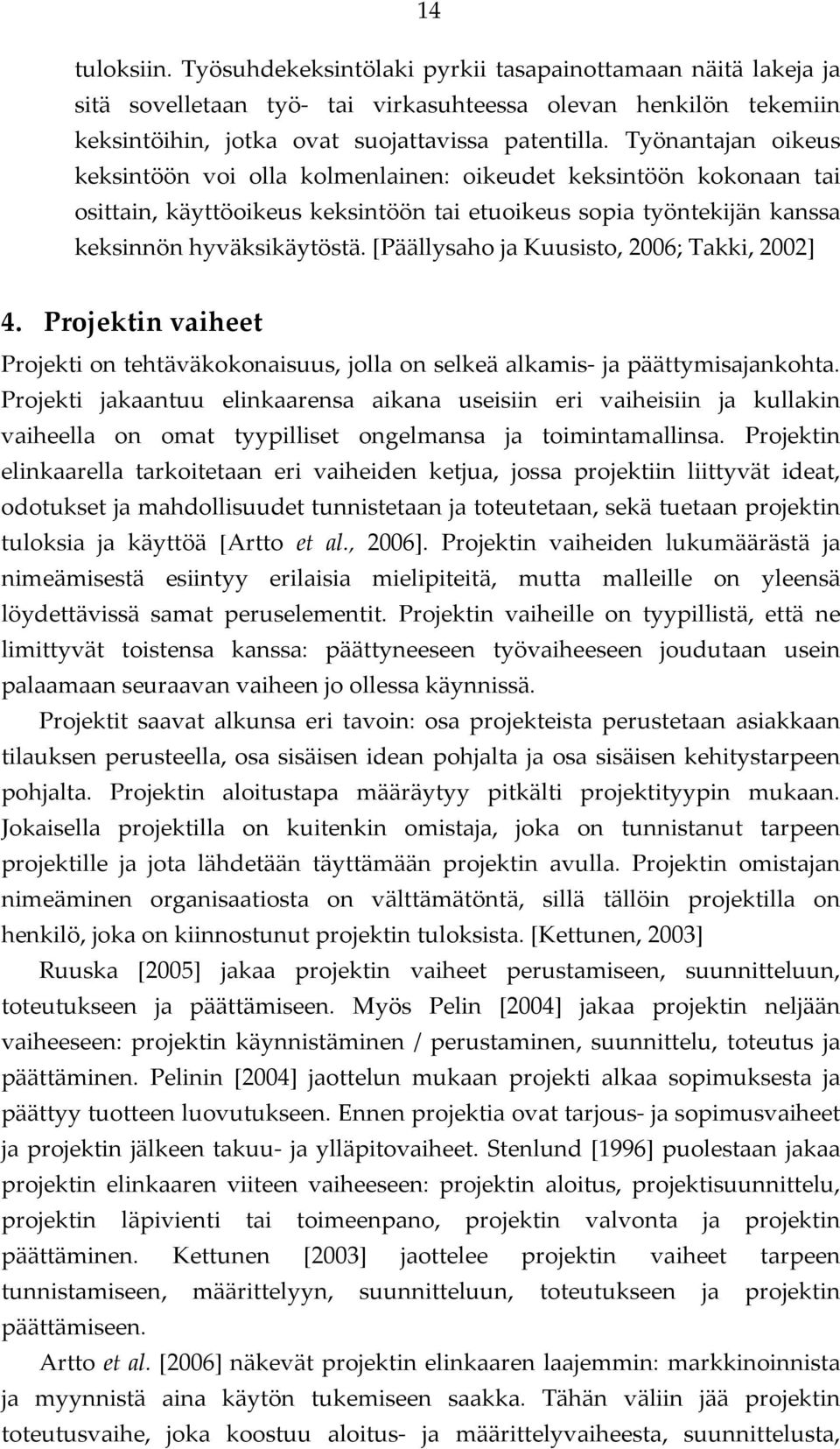 [Päällysaho ja Kuusisto, 2006; Takki, 2002] 4. Projektin vaiheet Projekti on tehtäväkokonaisuus, jolla on selkeä alkamis- ja päättymisajankohta.
