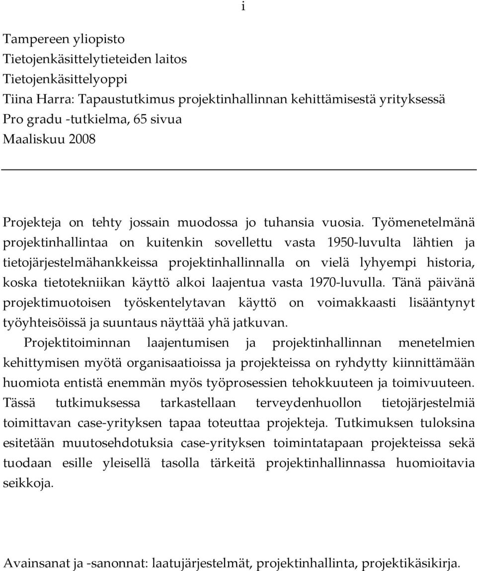 Työmenetelmänä projektinhallintaa on kuitenkin sovellettu vasta 1950-luvulta lähtien ja tietojärjestelmähankkeissa projektinhallinnalla on vielä lyhyempi historia, koska tietotekniikan käyttö alkoi