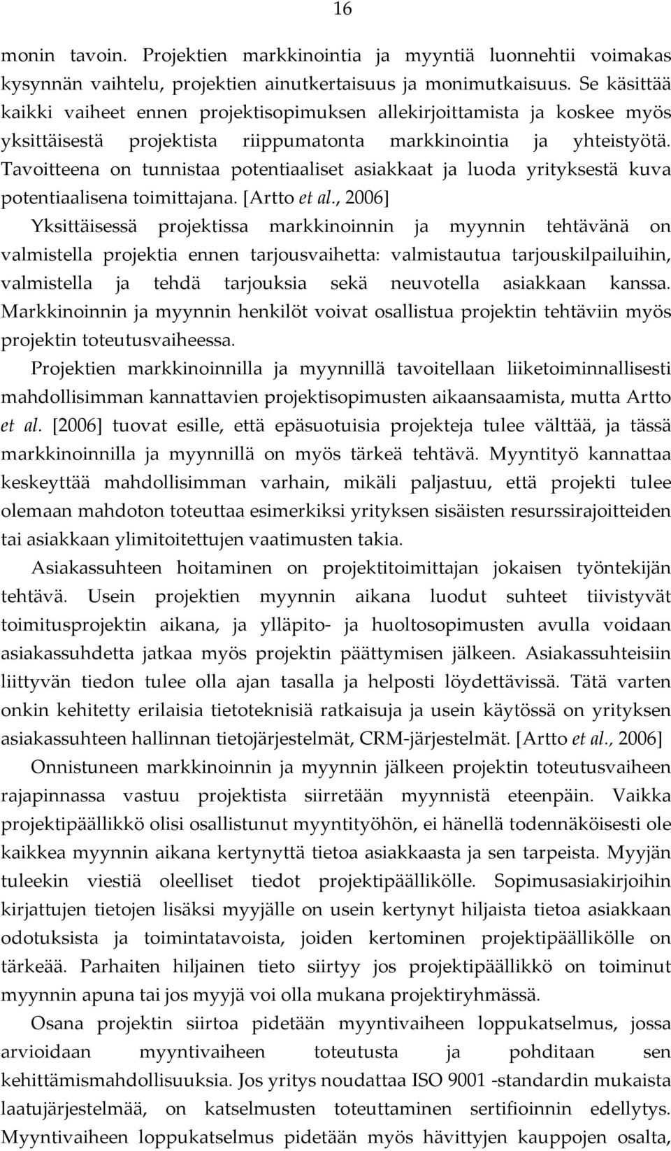 Tavoitteena on tunnistaa potentiaaliset asiakkaat ja luoda yrityksestä kuva potentiaalisena toimittajana. [Artto et al.