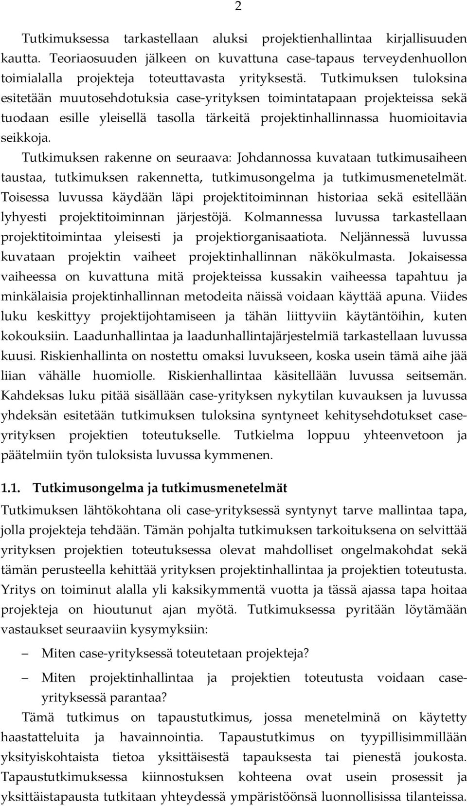 Tutkimuksen rakenne on seuraava: Johdannossa kuvataan tutkimusaiheen taustaa, tutkimuksen rakennetta, tutkimusongelma ja tutkimusmenetelmät.