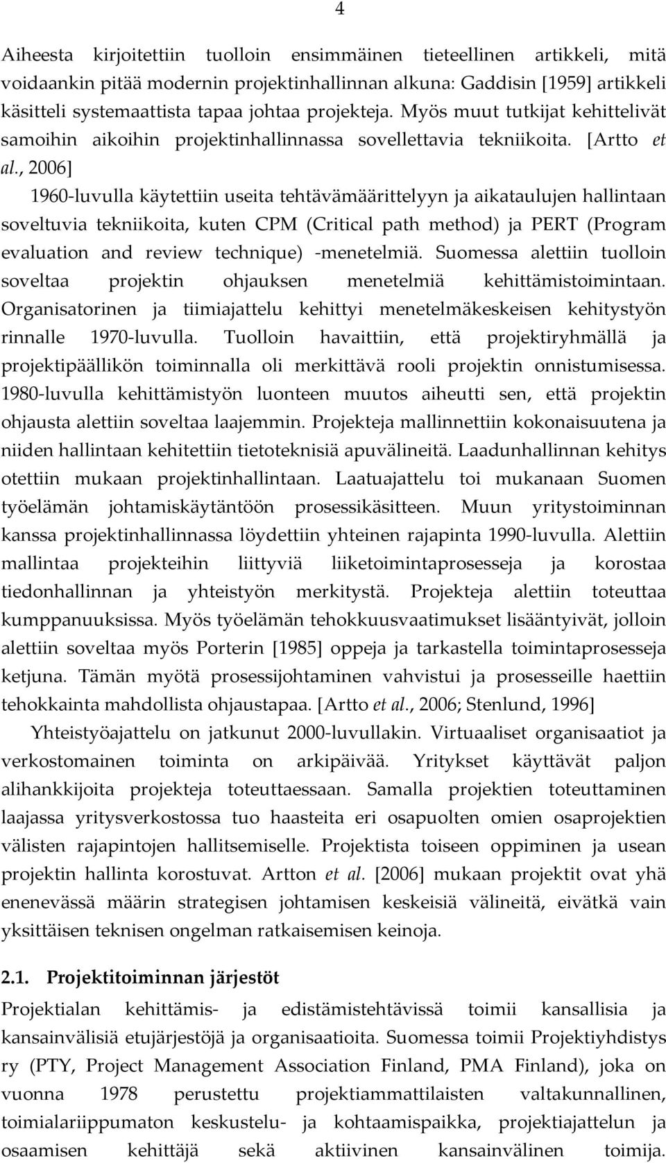 , 2006] 1960-luvulla käytettiin useita tehtävämäärittelyyn ja aikataulujen hallintaan soveltuvia tekniikoita, kuten CPM (Critical path method) ja PERT (Program evaluation and review technique)