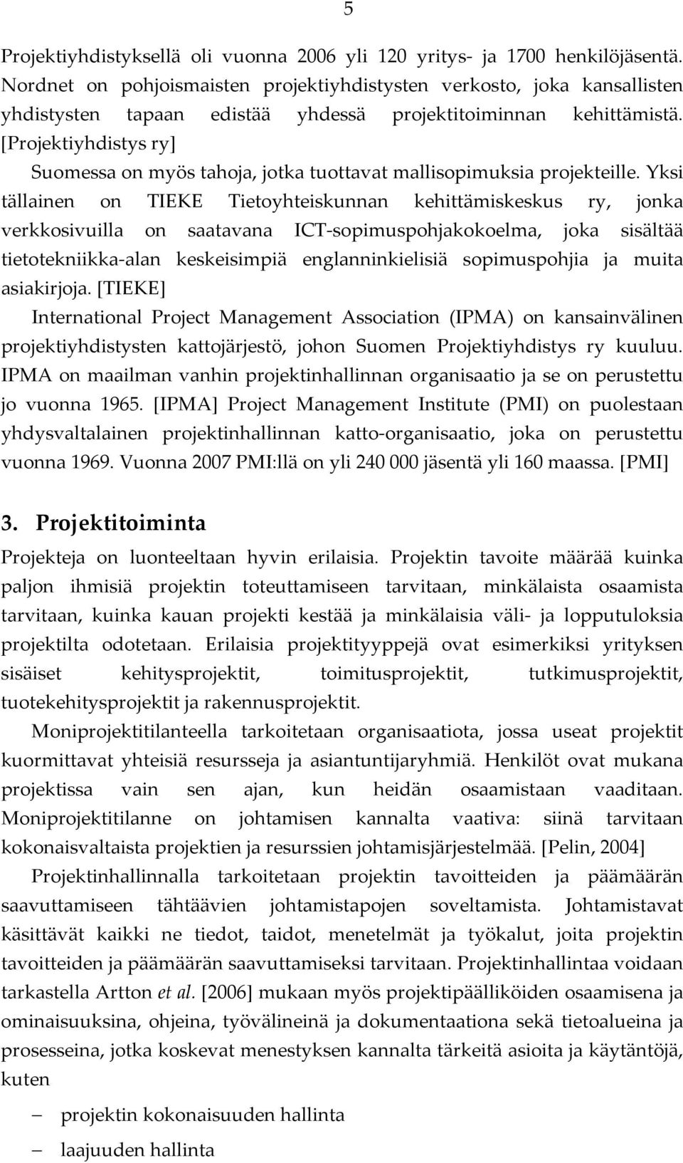 [Projektiyhdistys ry] Suomessa on myös tahoja, jotka tuottavat mallisopimuksia projekteille.