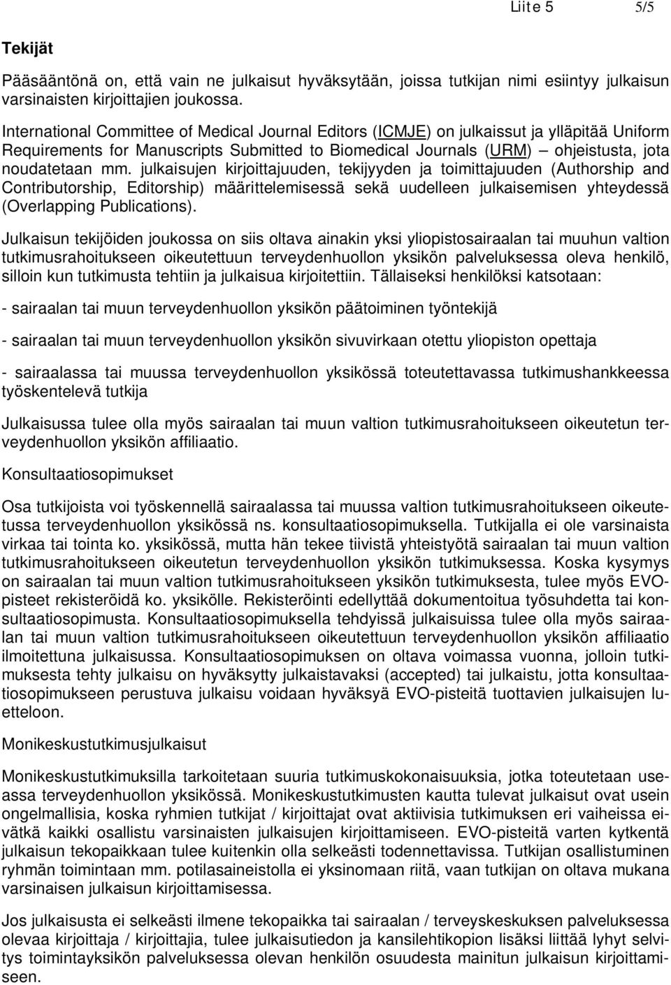 julkaisujen kirjoittajuuden, tekijyyden ja toimittajuuden (Authorship and Contributorship, Editorship) määrittelemisessä sekä uudelleen julkaisemisen yhteydessä (Overlapping Publications).