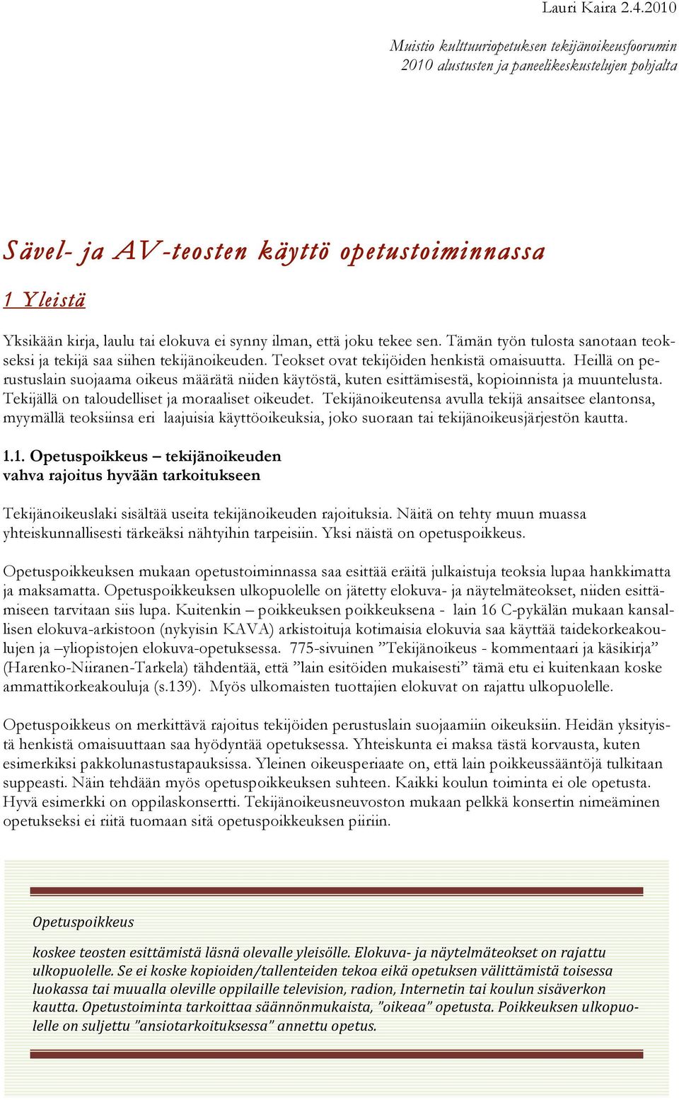 synny ilman, että joku tekee sen. Tämän työn tulosta sanotaan teokseksi ja tekijä saa siihen tekijänoikeuden. Teokset ovat tekijöiden henkistä omaisuutta.