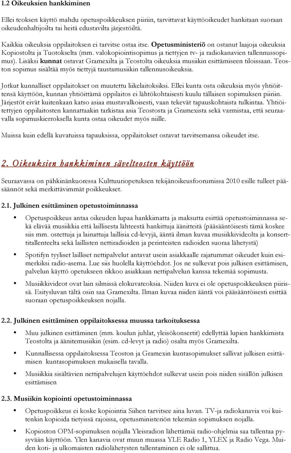 valokopiointisopimus ja tiettyjen tv- ja radiokanavien tallennussopimus). Lisäksi kunnat ostavat Gramexilta ja Teostolta oikeuksia musiikin esittämiseen tiloissaan.