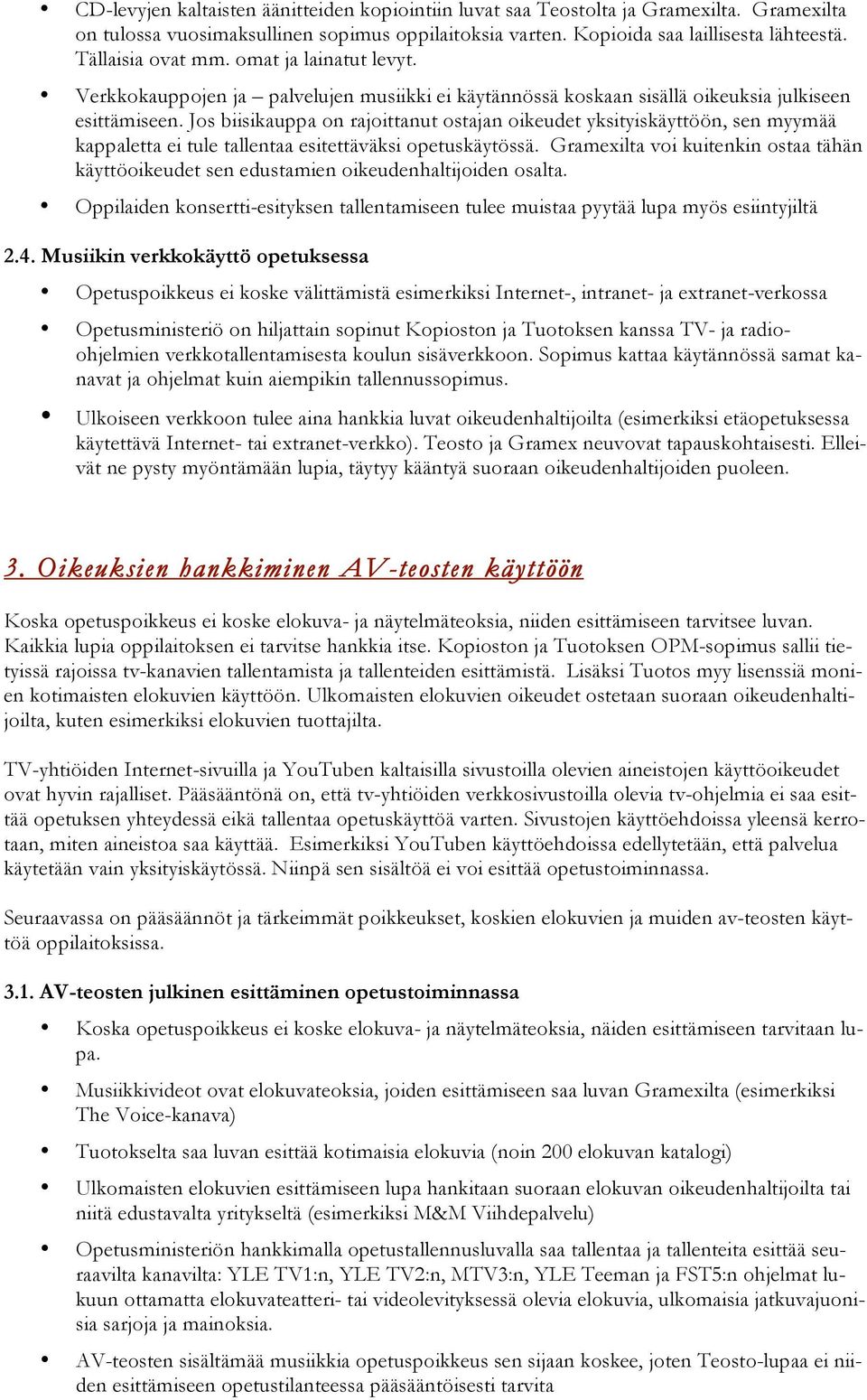 Jos biisikauppa on rajoittanut ostajan oikeudet yksityiskäyttöön, sen myymää kappaletta ei tule tallentaa esitettäväksi opetuskäytössä.