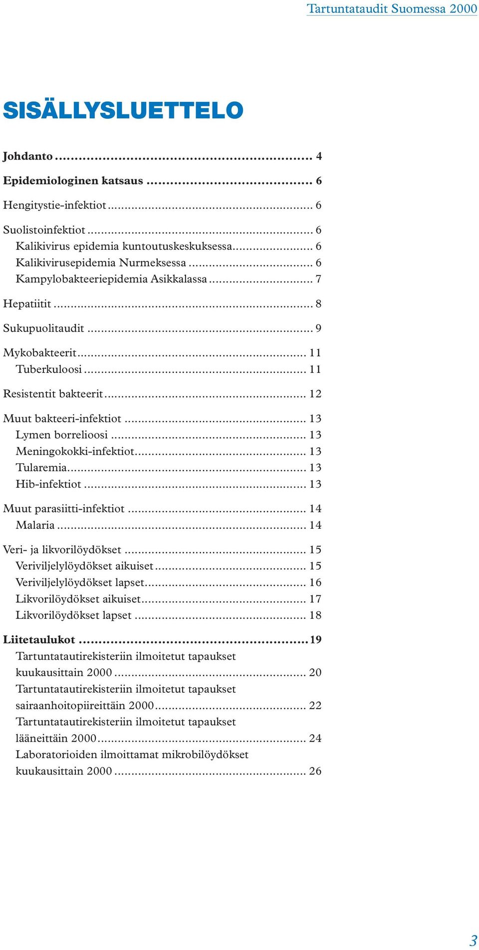 .. 13 Meningokokki-infektiot... 13 Tularemia... 13 Hib-infektiot... 13 Muut parasiitti-infektiot... 14 Malaria... 14 Veri- ja likvorilöydökset... 15 Veriviljelylöydökset aikuiset.