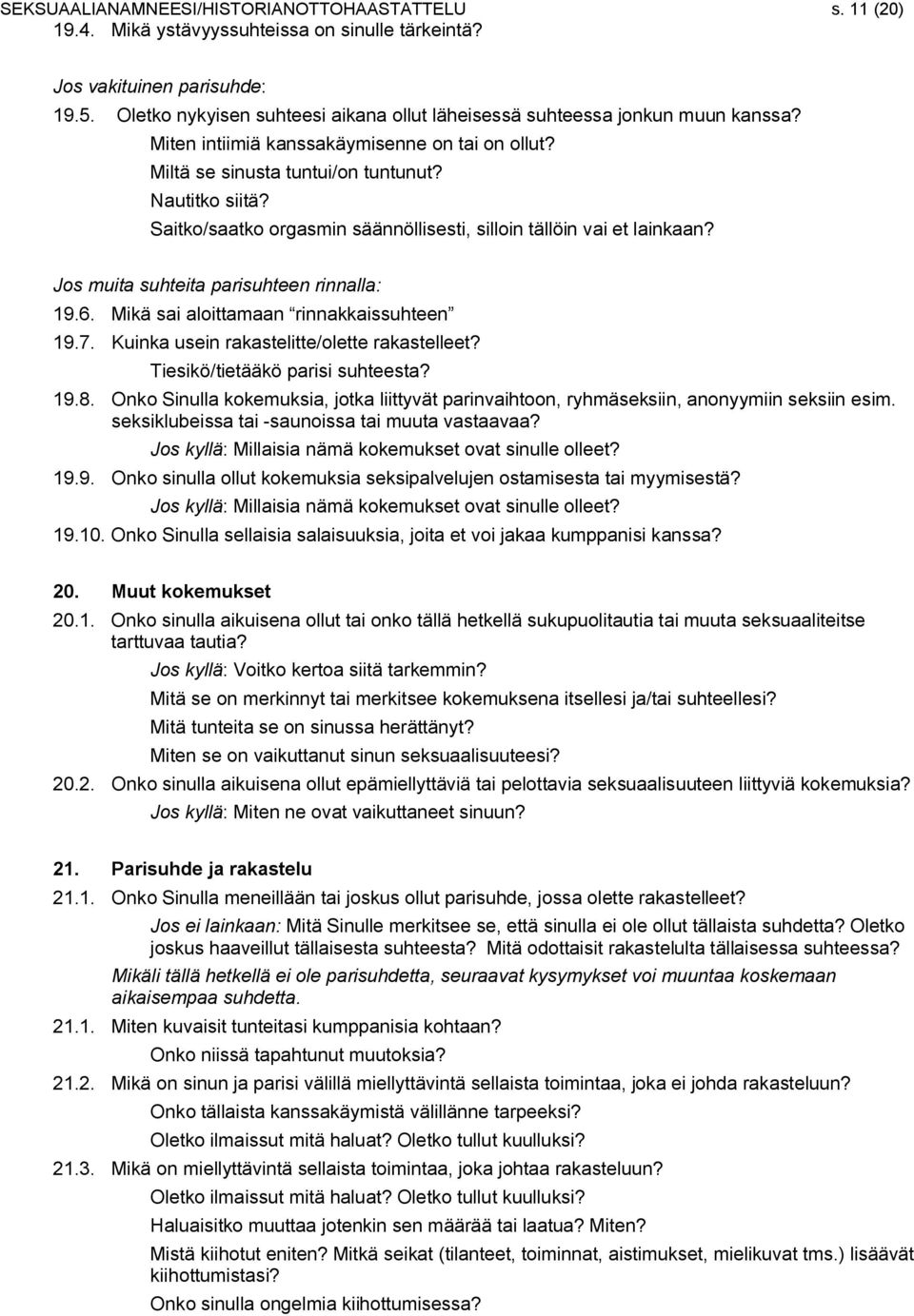 Saitko/saatko orgasmin säännöllisesti, silloin tällöin vai et lainkaan? Jos muita suhteita parisuhteen rinnalla: 19.6. Mikä sai aloittamaan rinnakkaissuhteen 19.7.