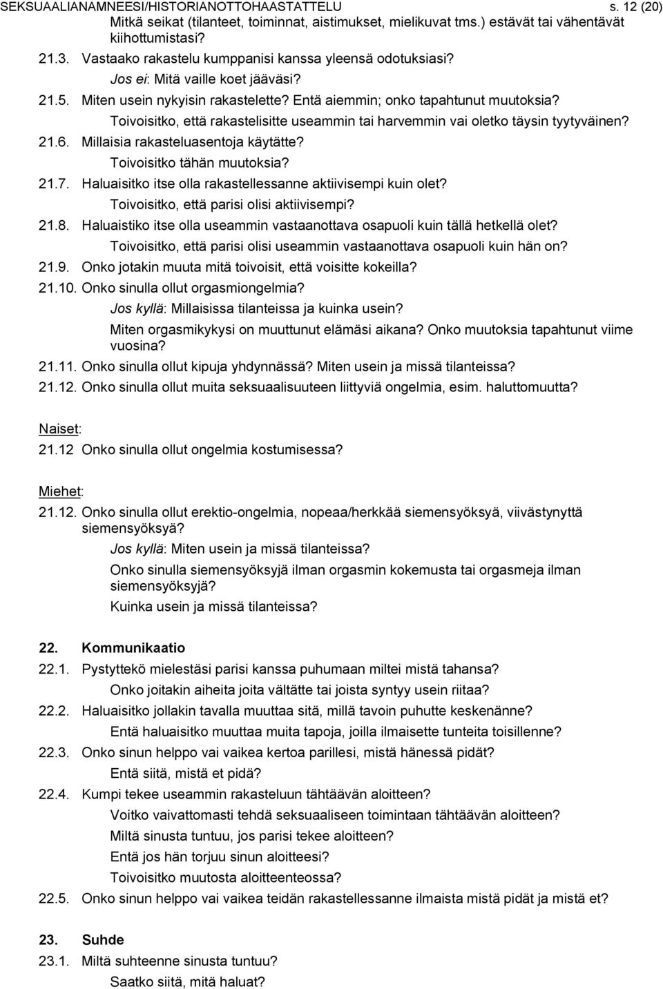 Toivoisitko, että rakastelisitte useammin tai harvemmin vai oletko täysin tyytyväinen? 21.6. Millaisia rakasteluasentoja käytätte? Toivoisitko tähän muutoksia? 21.7.