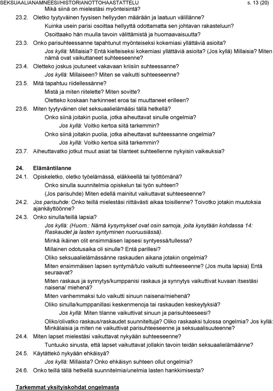 3. Onko parisuhteessanne tapahtunut myönteiseksi kokemiasi yllättäviä asioita? Jos kyllä: Millaisia? Entä kielteiseksi kokemiasi yllättäviä asioita? (Jos kyllä) Millaisia?