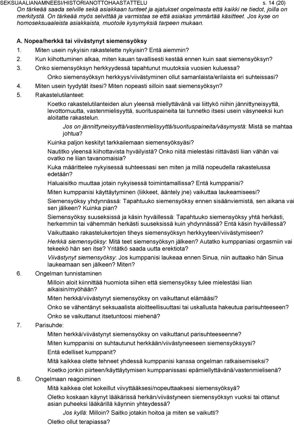 Nopea/herkkä tai viivästynyt siemensyöksy 1. Miten usein nykyisin rakastelette nykyisin? Entä aiemmin? 2. Kun kiihottuminen alkaa, miten kauan tavallisesti kestää ennen kuin saat siemensyöksyn? 3.