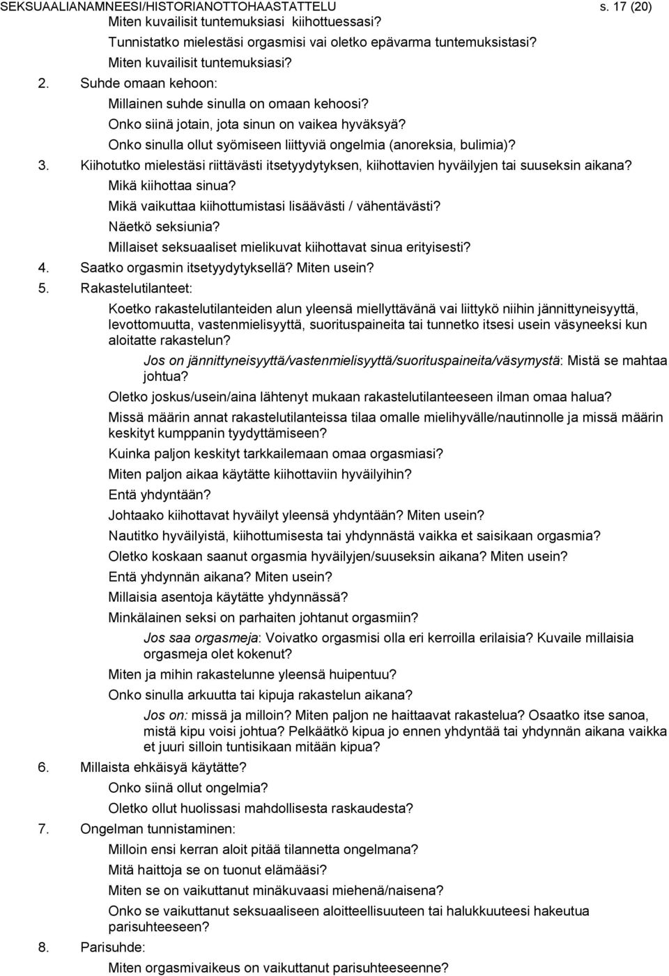 Onko sinulla ollut syömiseen liittyviä ongelmia (anoreksia, bulimia)? 3. Kiihotutko mielestäsi riittävästi itsetyydytyksen, kiihottavien hyväilyjen tai suuseksin aikana? Mikä kiihottaa sinua?