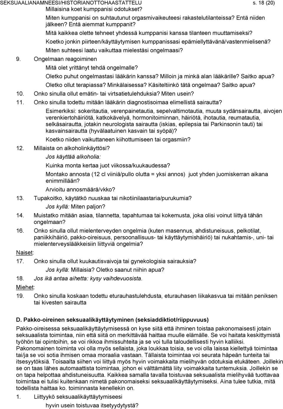 Miten suhteesi laatu vaikuttaa mielestäsi ongelmaasi? 9. Ongelmaan reagoiminen Mitä olet yrittänyt tehdä ongelmalle? Oletko puhut ongelmastasi lääkärin kanssa? Milloin ja minkä alan lääkärille?