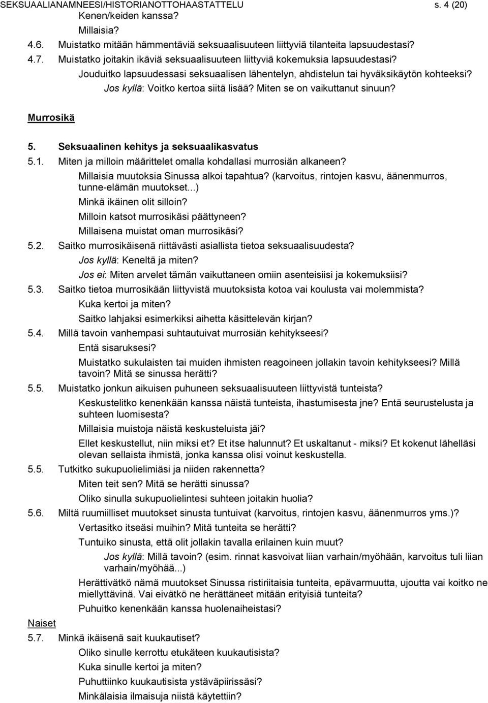 Jos kyllä: Voitko kertoa siitä lisää? Miten se on vaikuttanut sinuun? Murrosikä 5. Seksuaalinen kehitys ja seksuaalikasvatus 5.1. Miten ja milloin määrittelet omalla kohdallasi murrosiän alkaneen?