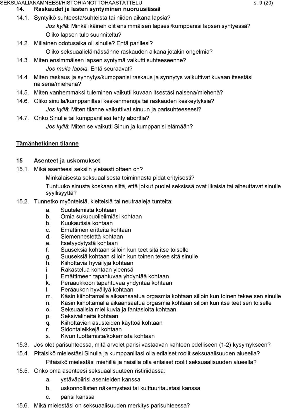 Oliko seksuaalielämässänne raskauden aikana jotakin ongelmia? 14.3. Miten ensimmäisen lapsen syntymä vaikutti suhteeseenne? Jos muita lapsia: Entä seuraavat? 14.4. Miten raskaus ja synnytys/kumppanisi raskaus ja synnytys vaikuttivat kuvaan itsestäsi naisena/miehenä?