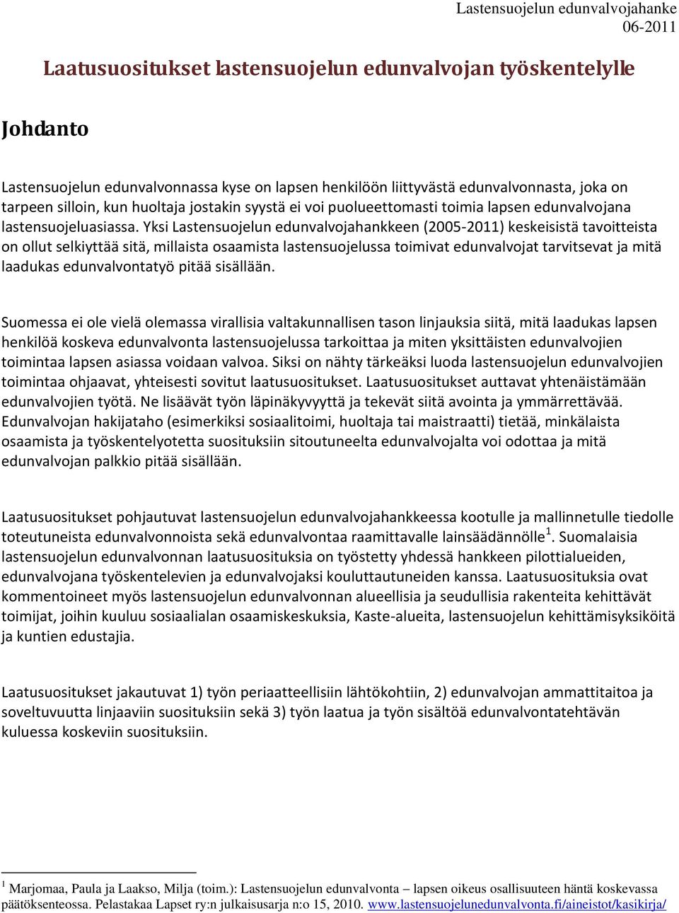 Yksi Lastensuojelun edunvalvojahankkeen (2005-2011) keskeisistä tavoitteista on ollut selkiyttää sitä, millaista osaamista lastensuojelussa toimivat edunvalvojat tarvitsevat ja mitä laadukas