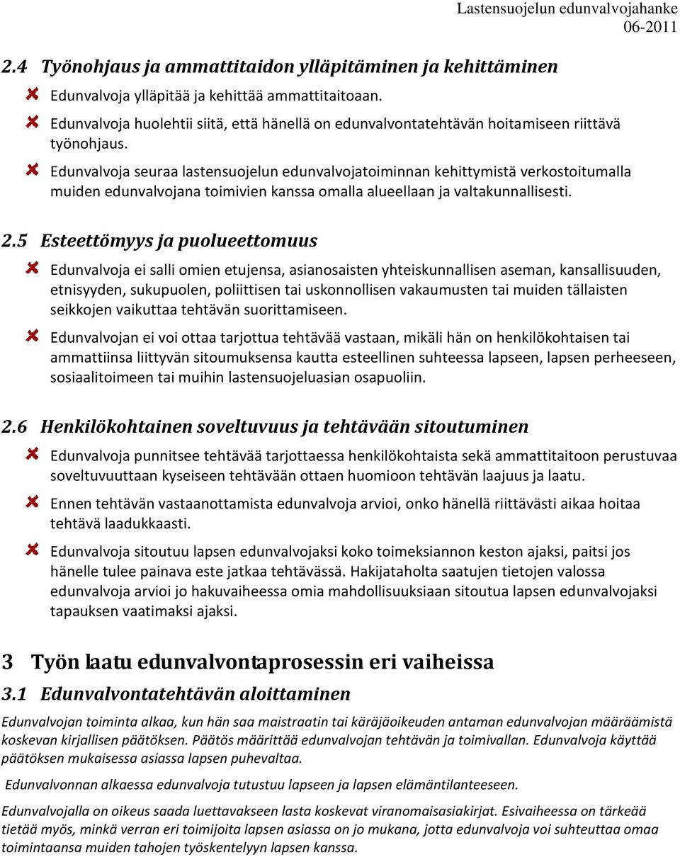 Edunvalvoja seuraa lastensuojelun edunvalvojatoiminnan kehittymistä verkostoitumalla muiden edunvalvojana toimivien kanssa omalla alueellaan ja valtakunnallisesti. 2.