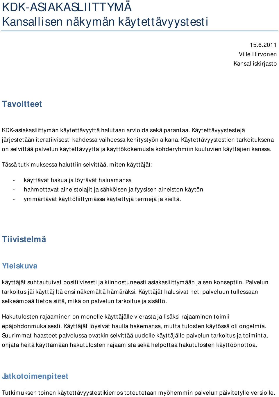 Käytettävyystestien tarkoituksena on selvittää palvelun käytettävyyttä ja käyttökokemusta kohderyhmiin kuuluvien käyttäjien kanssa.