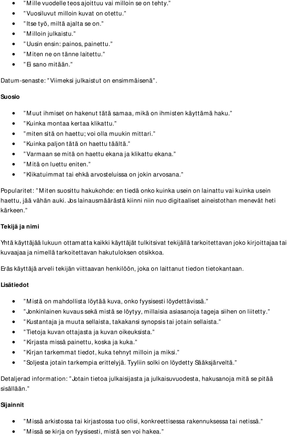 miten sitä on haettu; voi olla muukin mittari. Kuinka paljon tätä on haettu täältä. Varmaan se mitä on haettu ekana ja klikattu ekana. Mitä on luettu eniten.