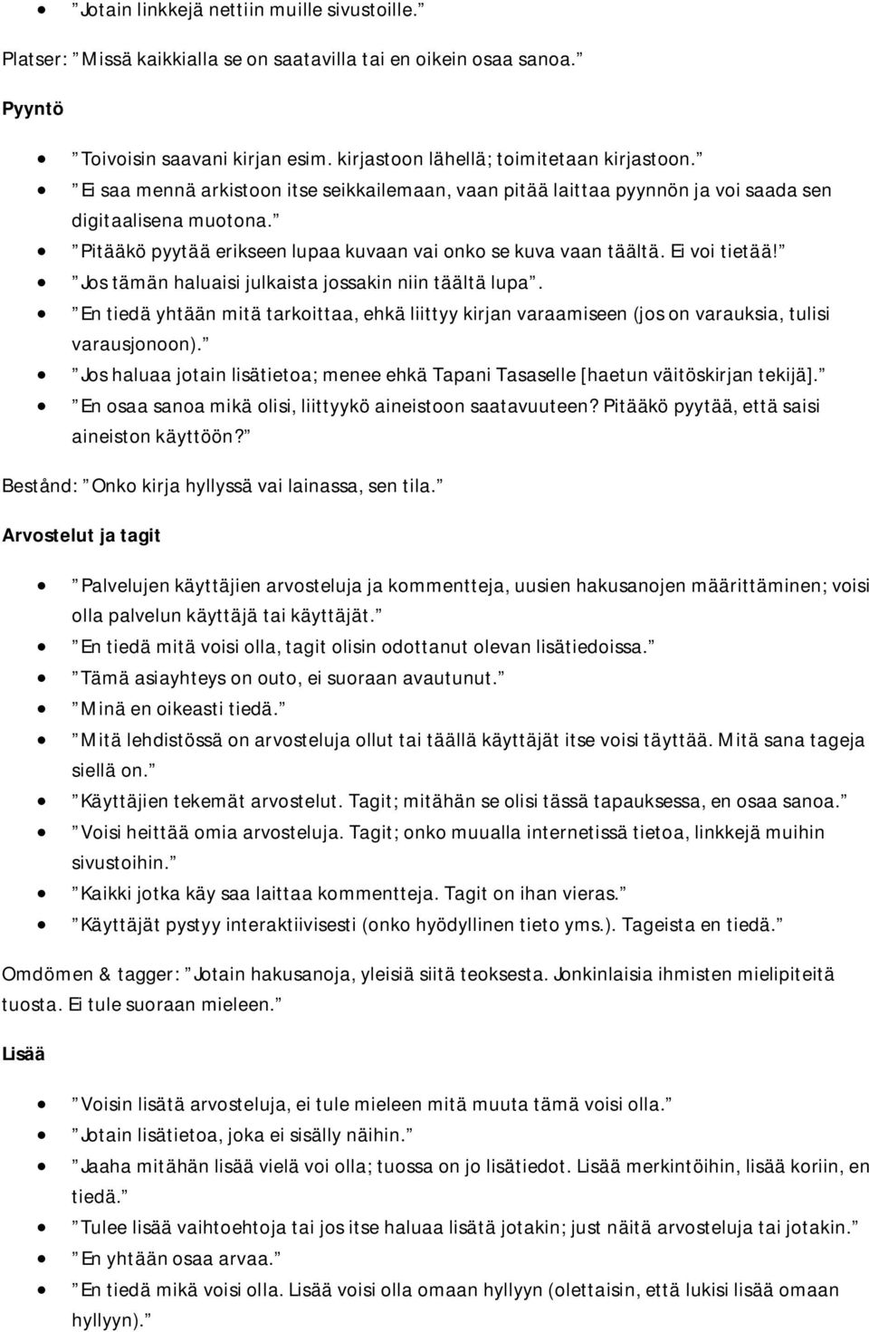 Jos tämän haluaisi julkaista jossakin niin täältä lupa. En tiedä yhtään mitä tarkoittaa, ehkä liittyy kirjan varaamiseen (jos on varauksia, tulisi varausjonoon).