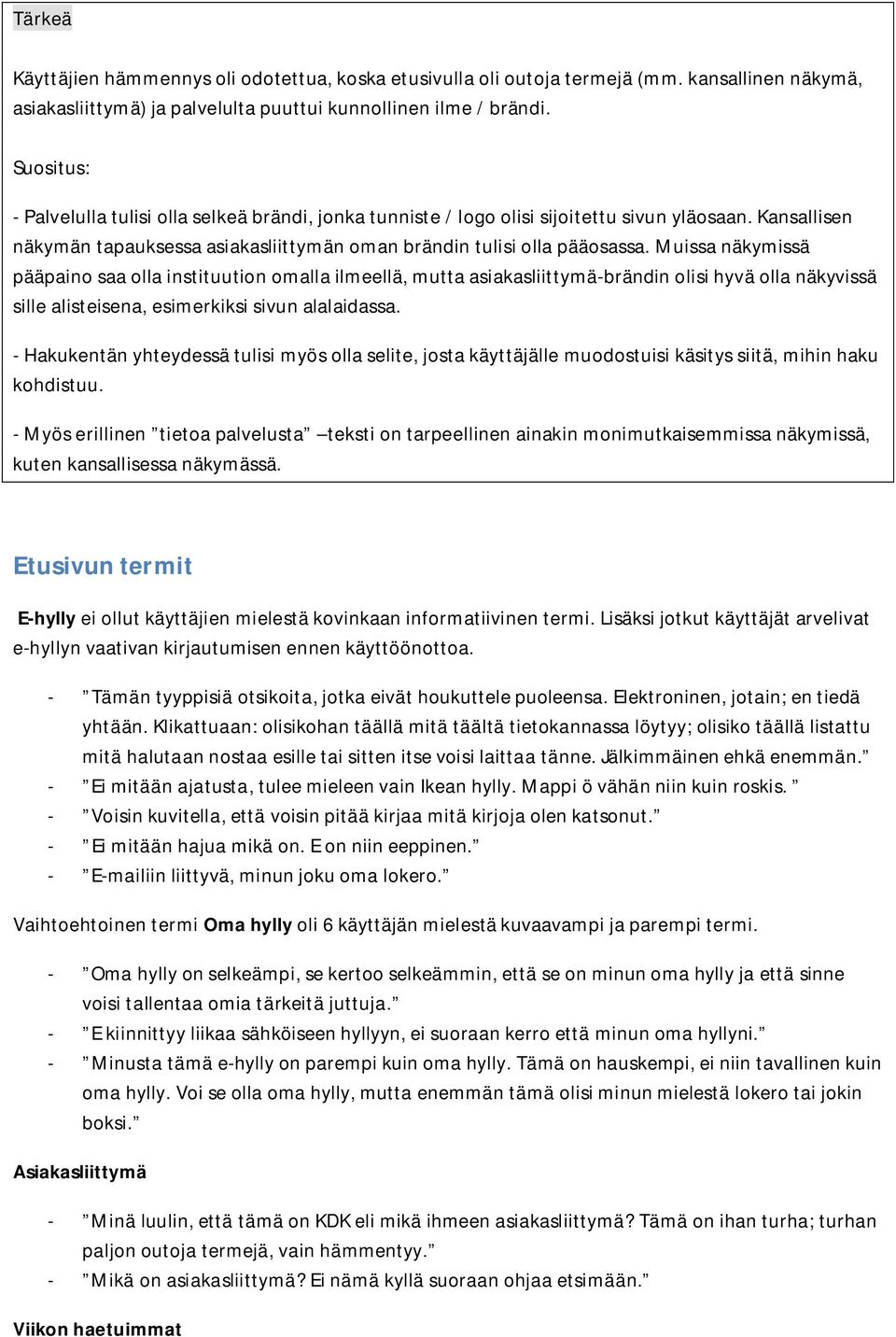 Muissa näkymissä pääpaino saa olla instituution omalla ilmeellä, mutta asiakasliittymä-brändin olisi hyvä olla näkyvissä sille alisteisena, esimerkiksi sivun alalaidassa.