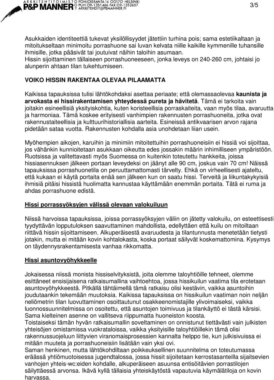 VOIKO HISSIN RAKENTAA OLEVAA PILAAMATTA Kaikissa tapauksissa tulisi lähtökohdaksi asettaa periaate; että olemassaolevaa kaunista ja arvokasta ei hissirakentamisen yhteydessä pureta ja hävitetä.