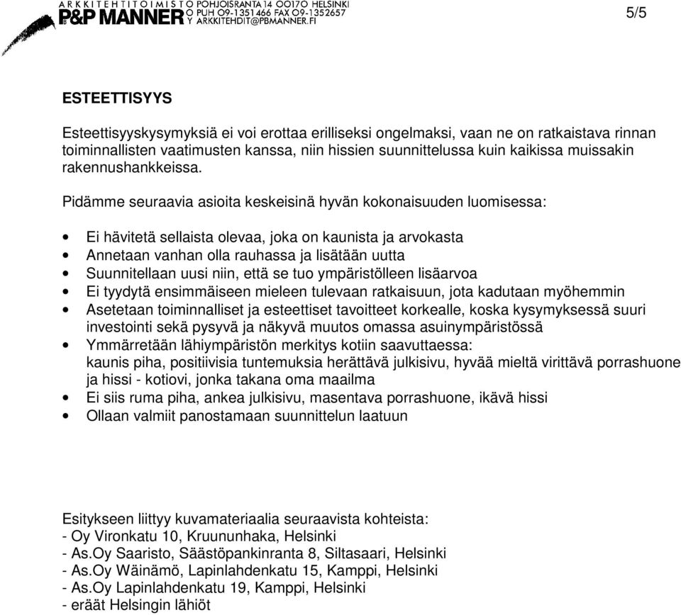 Pidämme seuraavia asioita keskeisinä hyvän kokonaisuuden luomisessa: Ei hävitetä sellaista olevaa, joka on kaunista ja arvokasta Annetaan vanhan olla rauhassa ja lisätään uutta Suunnitellaan uusi