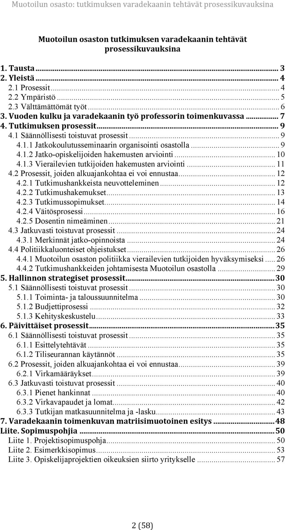 .. 9 4.1.2 Jatko-opiskelijoiden hakemusten arviointi... 10 4.1.3 Vierailevien tutkijoiden hakemusten arviointi... 11 4.2 Prosessit, joiden alkuajankohtaa ei voi ennustaa... 12 4.2.1 Tutkimushankkeista neuvotteleminen.