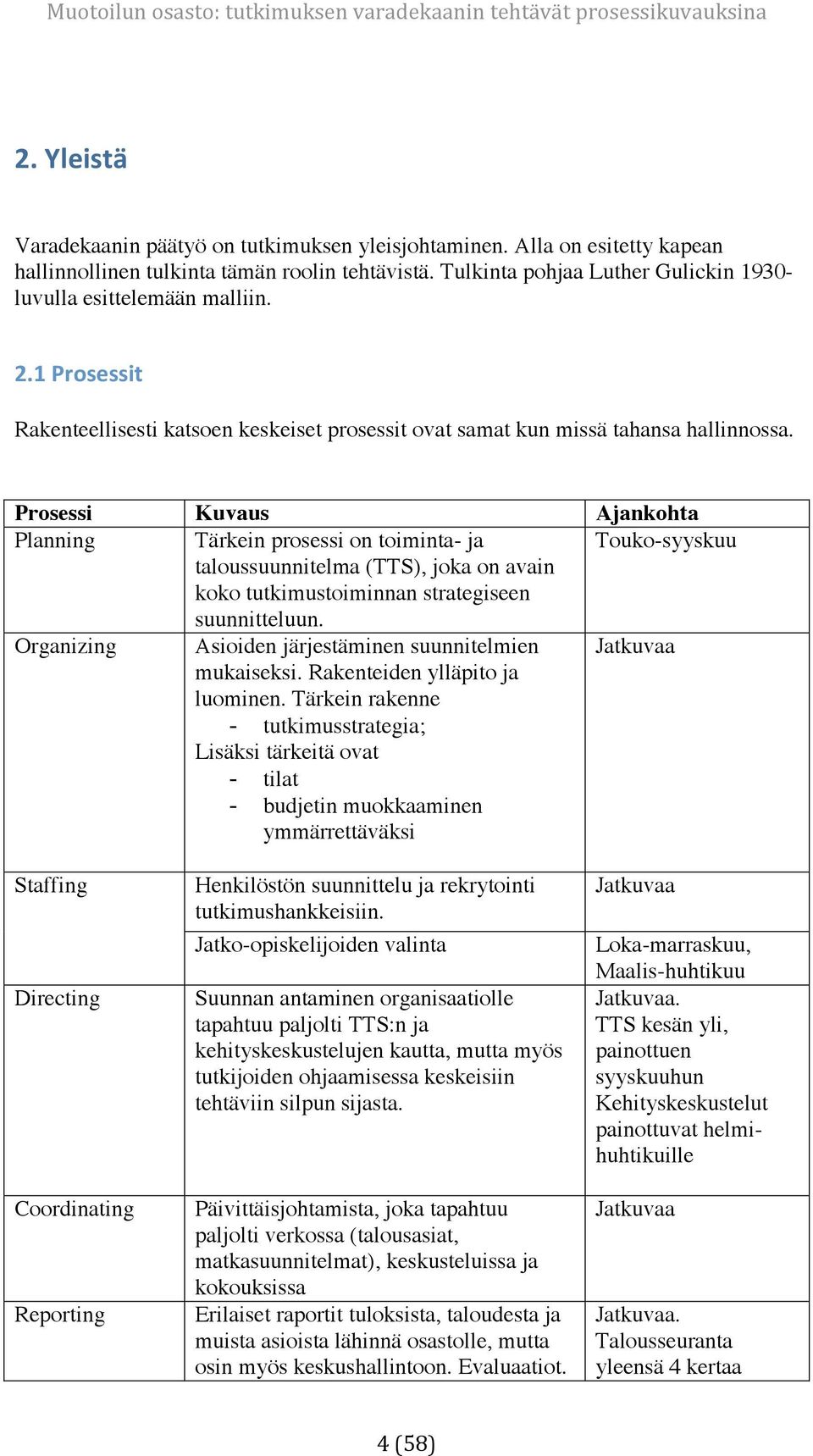 Prosessi Kuvaus Ajankohta Planning Tärkein prosessi on toiminta- ja Touko-syyskuu taloussuunnitelma (TTS), joka on avain koko tutkimustoiminnan strategiseen suunnitteluun.