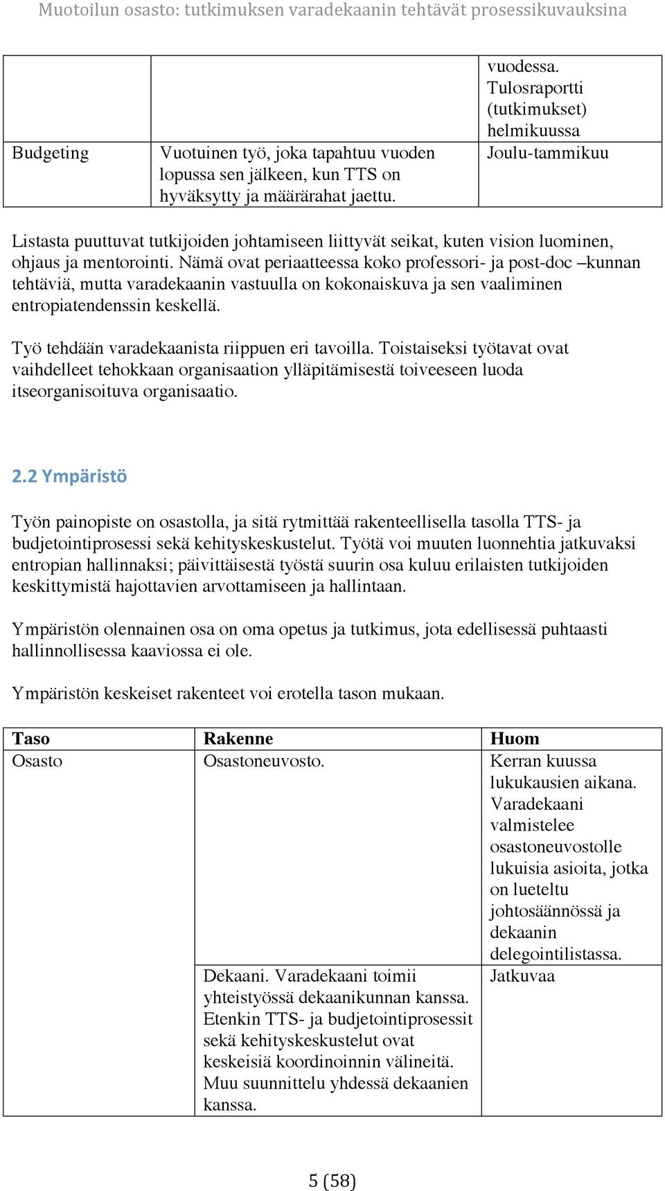 Nämä ovat periaatteessa koko professori- ja post-doc kunnan tehtäviä, mutta varadekaanin vastuulla on kokonaiskuva ja sen vaaliminen entropiatendenssin keskellä.